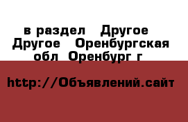  в раздел : Другое » Другое . Оренбургская обл.,Оренбург г.